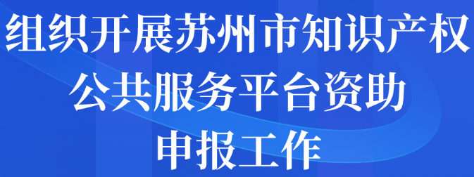 组织开展苏州市知识产权公共服务平台资助申报工作