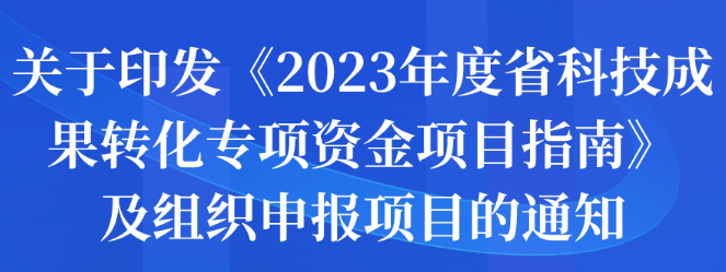 关于印发《2023年度省科技成果转化专项资金项目指南》及组织申报项目的通知