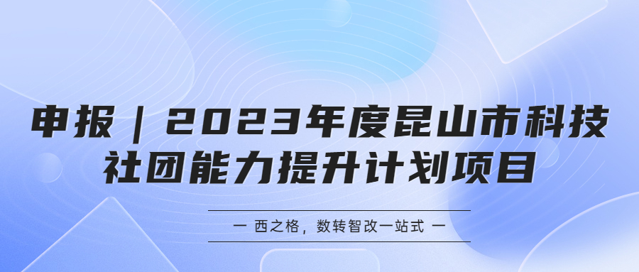 申报｜2023年度昆山市科技社团能力提升计划项目