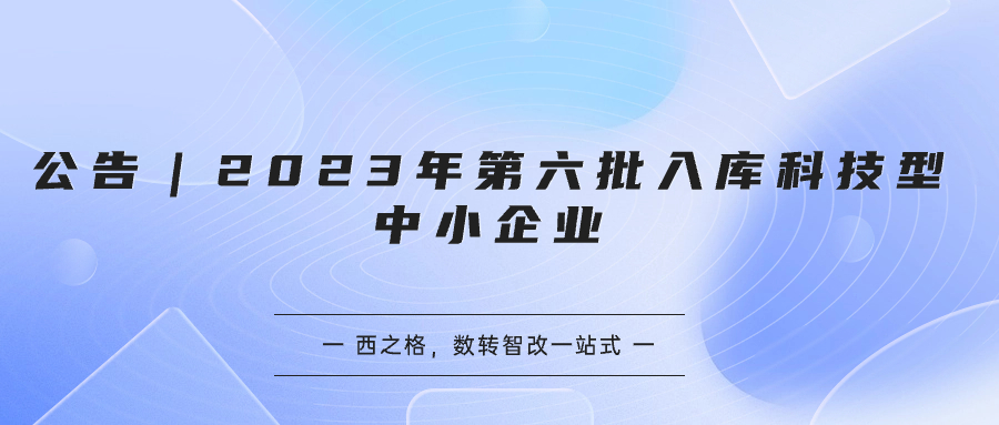 公告｜2023年第六批入库科技型中小企业