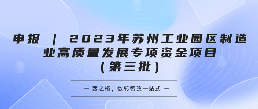 申报 | 2023年苏州工业园区制造业高质量发展专项资金项目（第三批）