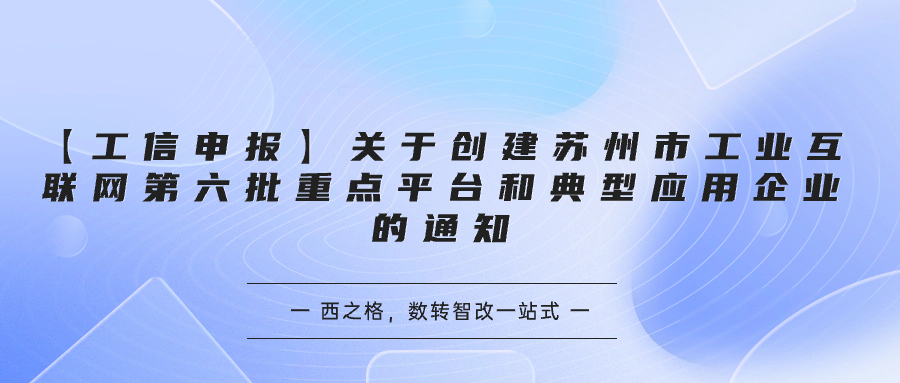 【工信申报】关于创建苏州市工业互联网第六批重点平台和典型应用企业的通知