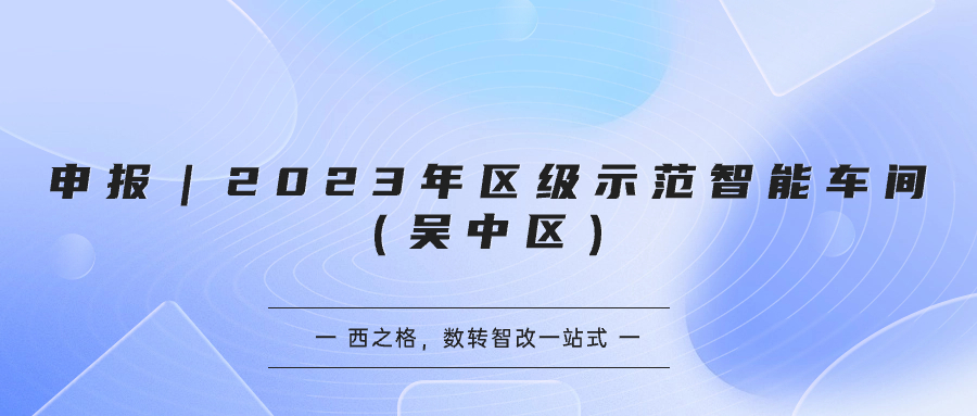 申报｜2023年区级示范智能车间（吴中区）