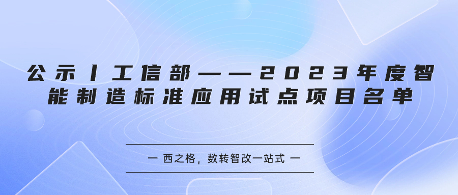 公示丨工信部——2023年度智能制造标准应用试点项目名单