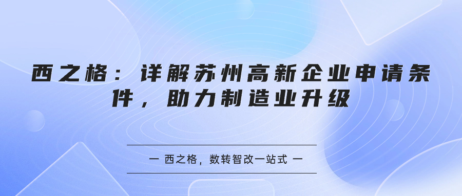 西之格：详解苏州高新企业申请条件，助力制造业升级