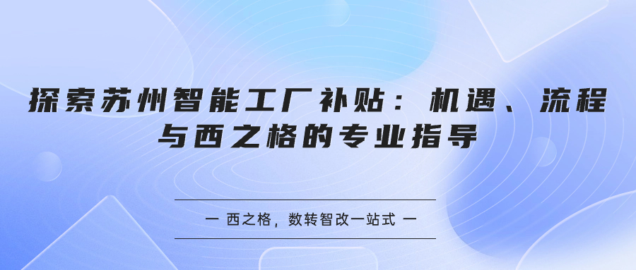 探索苏州智能工厂补贴：机遇、流程与西之格的专业指导