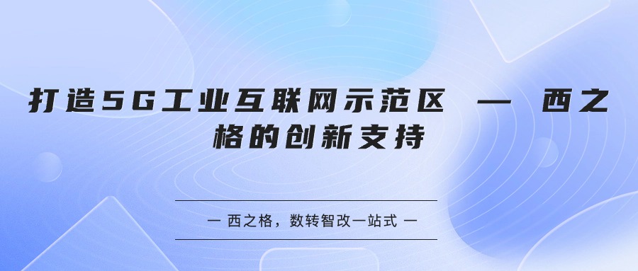 打造5G工业互联网示范区 — 西之格的创新支持