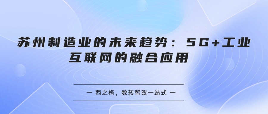 苏州制造业的未来趋势：5G+工业互联网的融合应用 