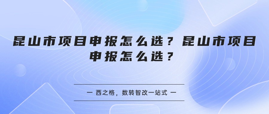 昆山市项目申报怎么选？