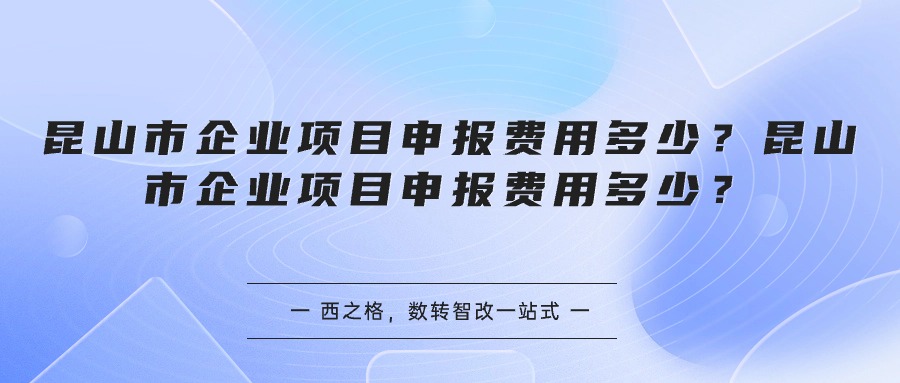 昆山市企业项目申报费用多少？