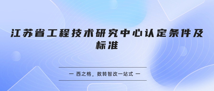 江苏省工程技术研究中心认定条件及标准