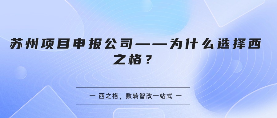 苏州项目申报公司——为什么选择西之格？