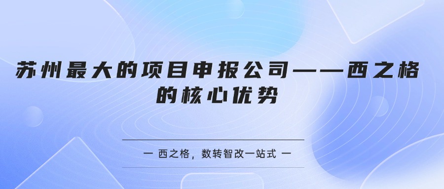 苏州最大的项目申报公司——西之格的核心优势