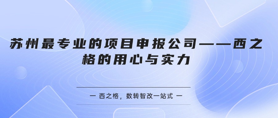苏州最专业的项目申报公司——西之格的用心与实力
