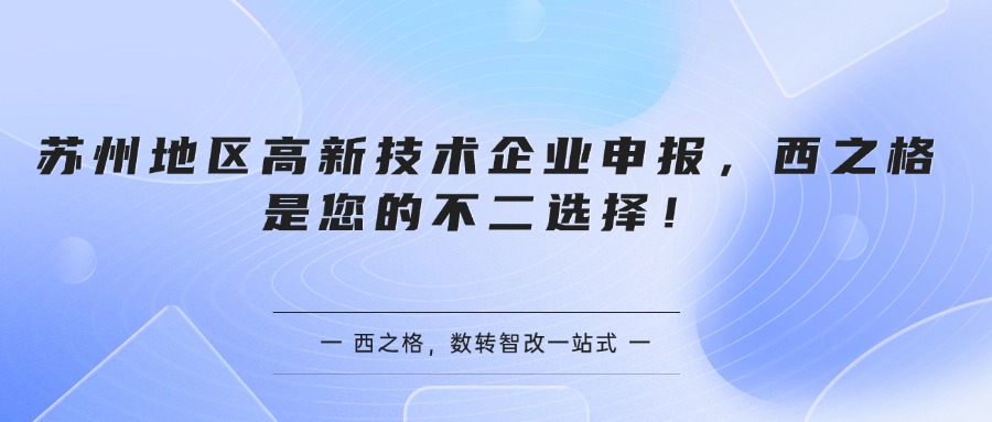 苏州地区高新技术企业申报，西之格是您的不二选择！