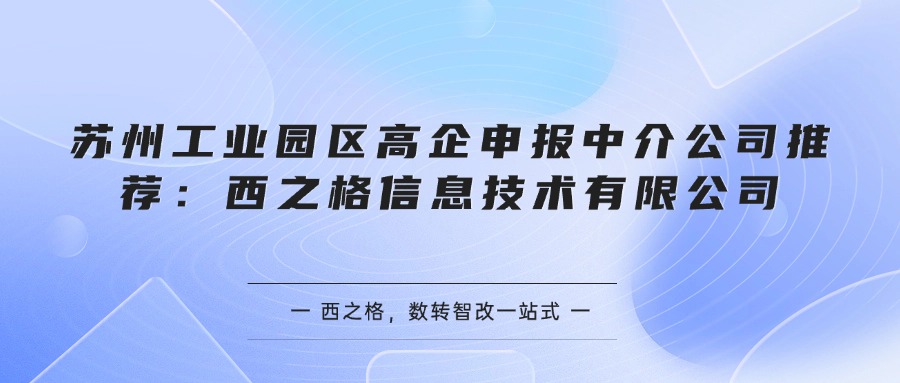 苏州工业园区高企申报中介公司推荐：西之格信息技术有限公司