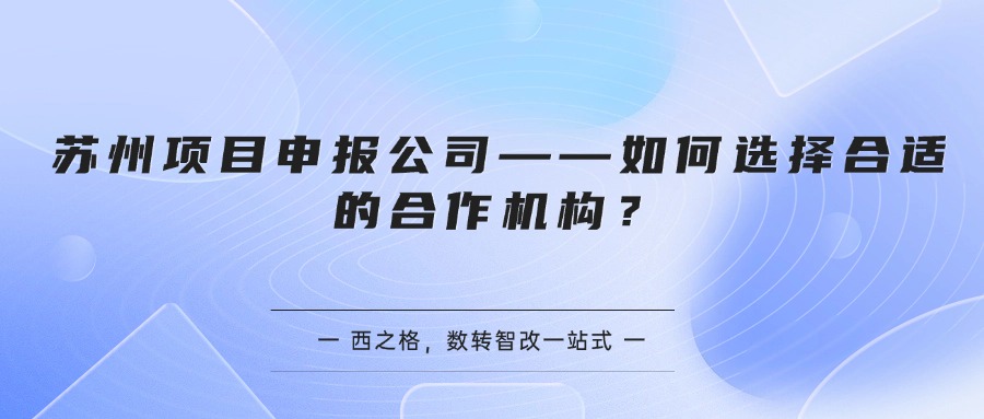 苏州项目申报公司——如何选择合适的合作机构？