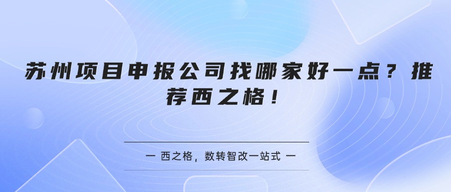 苏州项目申报公司找哪家好一点？推荐西之格！