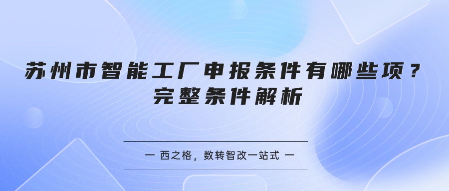 苏州市智能工厂申报条件有哪些项？完整条件解析