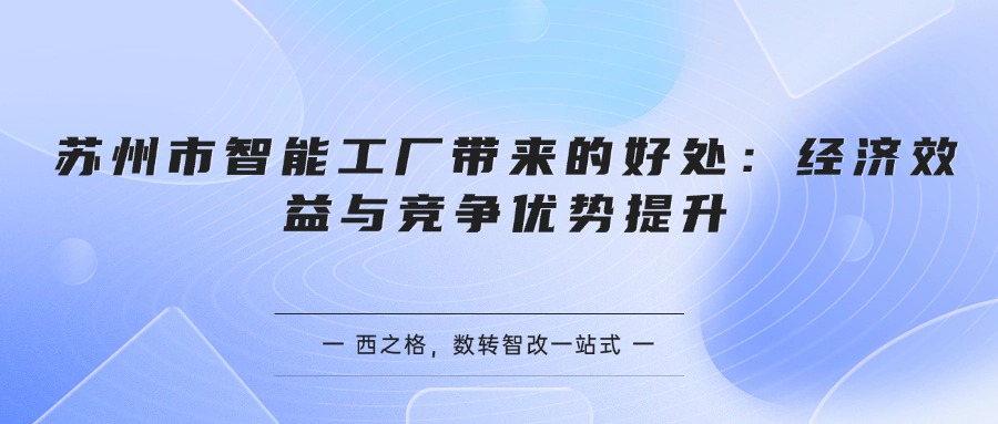 苏州市智能工厂带来的好处：经济效益与竞争优势提升