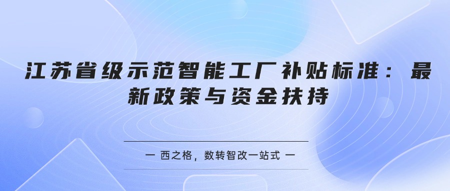 江苏省级示范智能工厂补贴标准：最新政策与资金扶持