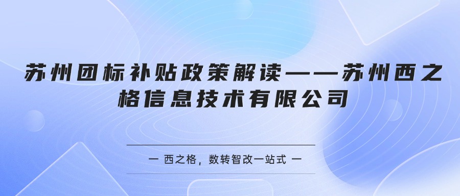 苏州团标补贴政策解读——苏州西之格信息技术有限公司