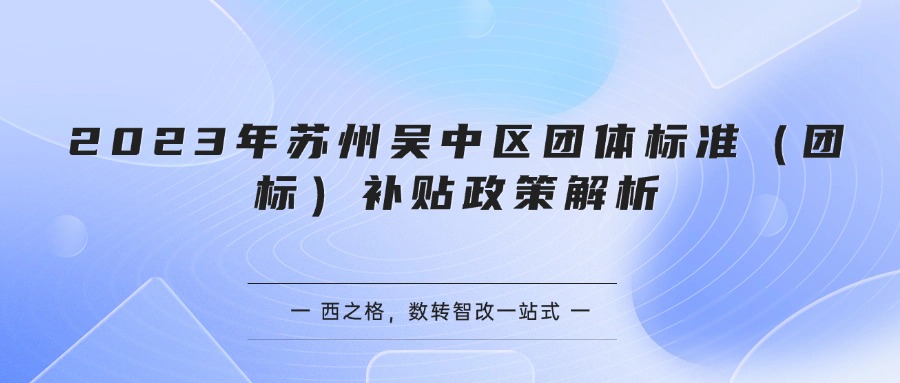 2023年苏州吴中区团体标准（团标）补贴政策解析