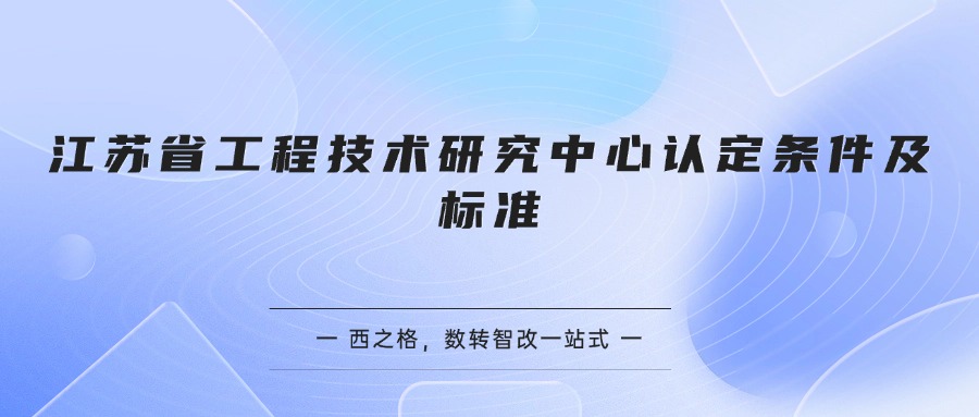 江苏省工程技术研究中心认定条件及标准