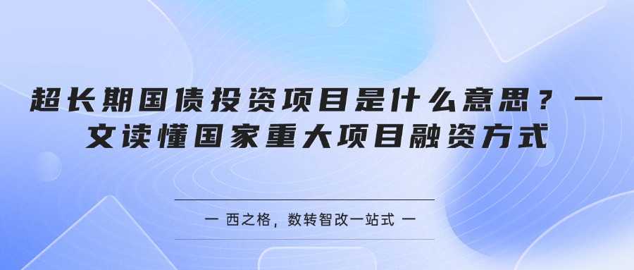 超长期国债投资项目是什么意思？一文读懂国家重大项目融资方式