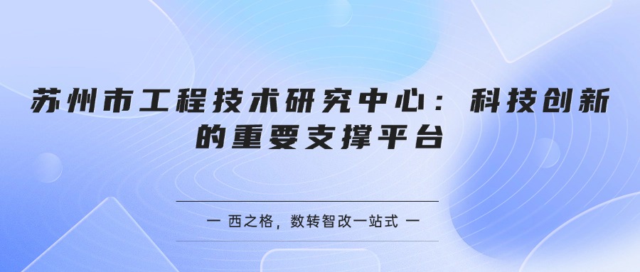 苏州市工程技术研究中心：科技创新的重要支撑平台