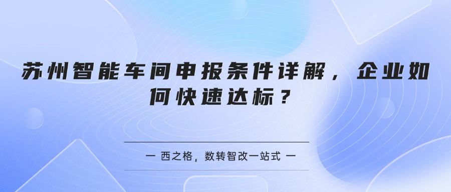 苏州智能车间申报条件详解，企业如何快速达标？