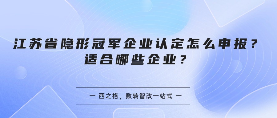 江苏省隐形冠军企业认定怎么申报？适合哪些企业？