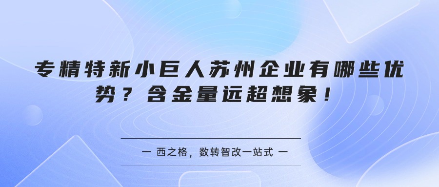 专精特新小巨人苏州企业有哪些优势？含金量远超想象！