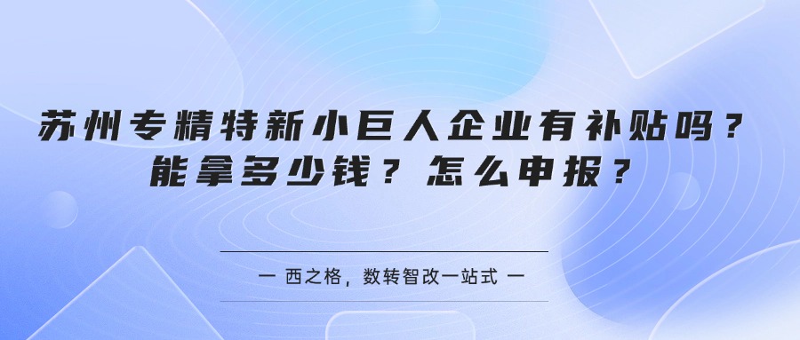 苏州专精特新小巨人企业有补贴吗？能拿多少钱？怎么申报？