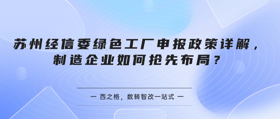 苏州经信委绿色工厂申报政策详解，制造企业如何抢先布局？