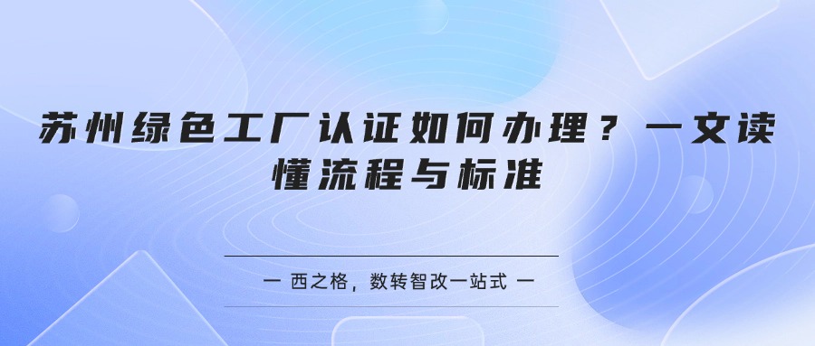 苏州绿色工厂认证如何办理？一文读懂流程与标准