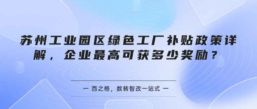 苏州工业园区绿色工厂补贴政策详解，企业最高可获多少奖励？