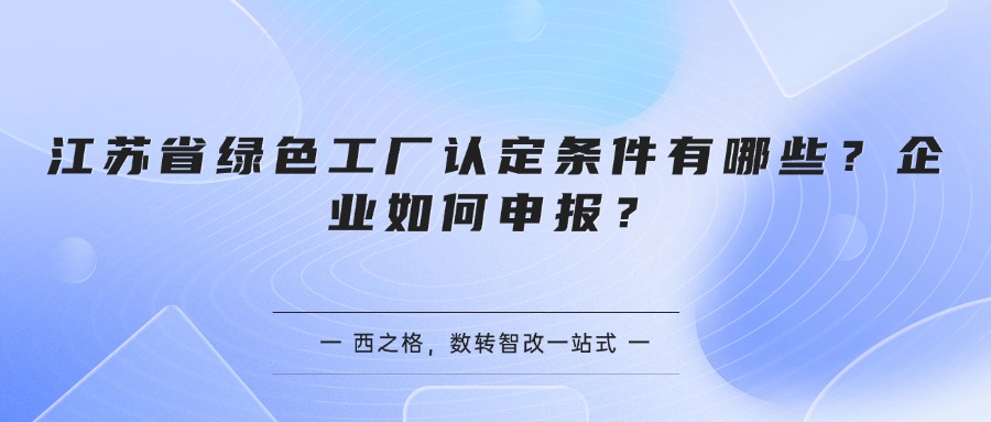 江苏省绿色工厂认定条件有哪些？企业如何申报？