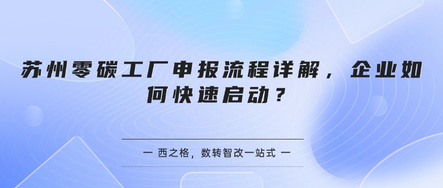 苏州零碳工厂申报流程详解，企业如何快速启动？