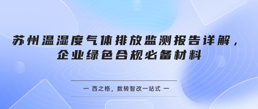 苏州温湿度气体排放监测报告详解，企业绿色合规必备材料