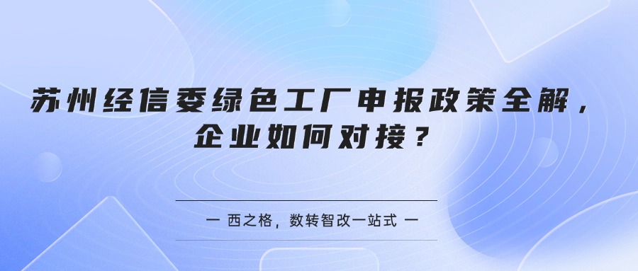 苏州经信委绿色工厂申报政策全解，企业如何对接？
