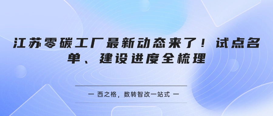 江苏零碳工厂最新动态来了！试点名单、建设进度全梳理
