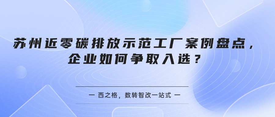 苏州近零碳排放示范工厂案例盘点，企业如何争取入选？