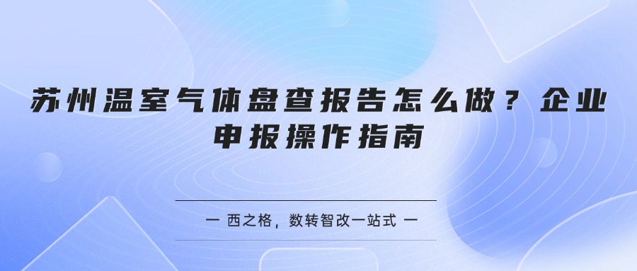 苏州温室气体盘查报告怎么做?企业申报操作指南