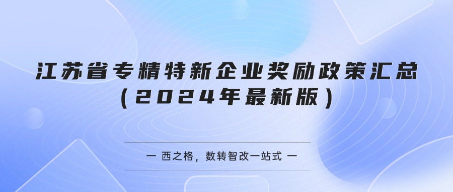 江苏省专精特新企业奖励政策汇总(2024年最新版)