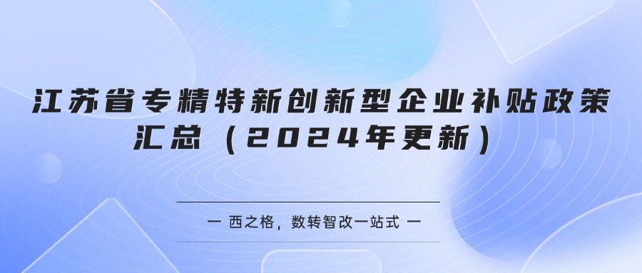 江苏省专精特新创新型企业补贴政策汇总（2024年更新）