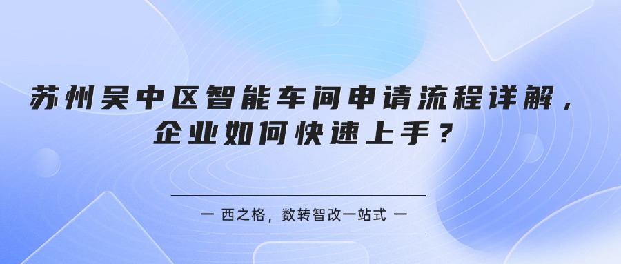 苏州吴中区智能车间申请流程详解，企业如何快速上手？