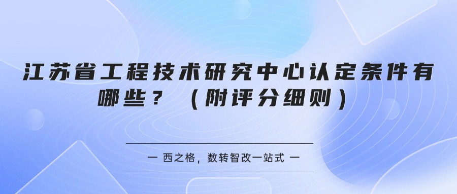 江苏省工程技术研究中心认定条件有哪些？（附评分细则）