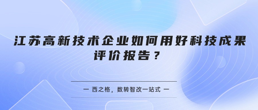 江苏高新技术企业如何用好科技成果评价报告？