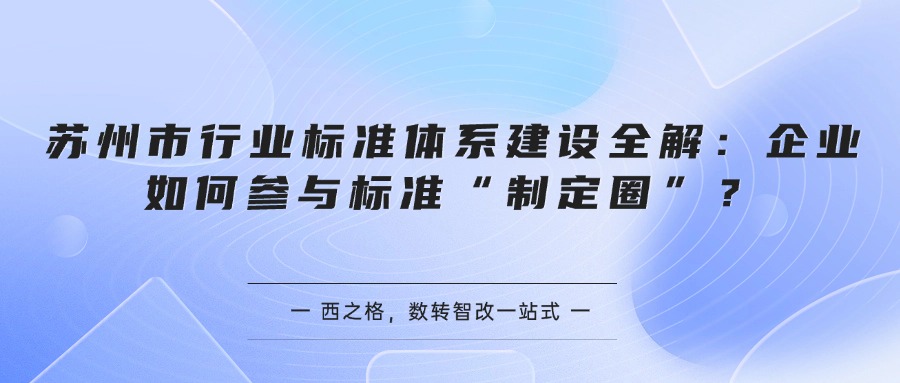 苏州市行业标准体系建设全解：企业如何参与标准“制定圈”？